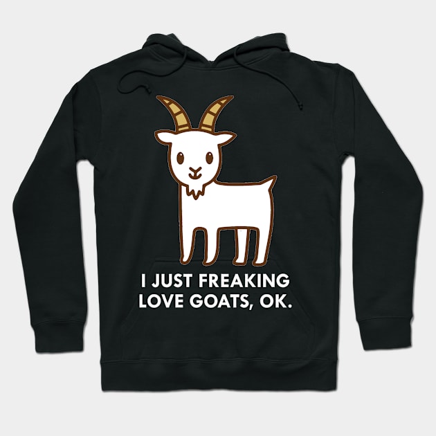 I Just Freaking Love Goats Okay Funny Quote Hoodie by hanespace